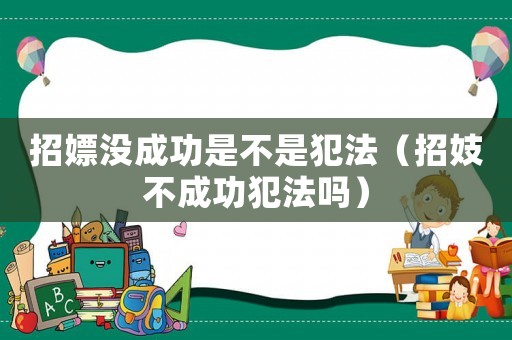 招嫖沒成功是不是犯法（招妓不成功犯法嗎）