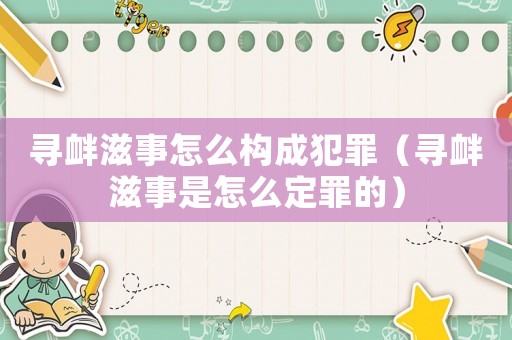 尋釁滋事怎么構成犯罪（尋釁滋事是怎么定罪的）