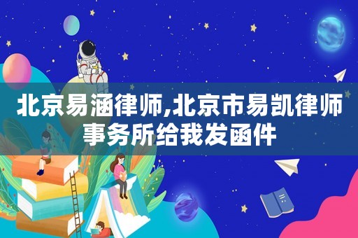 北京易涵律師,北京市易凱律師事務所給我發函件
