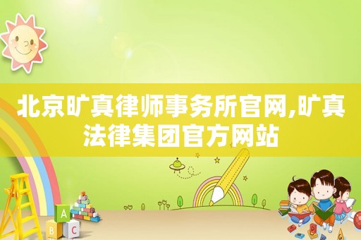 北京曠真律師事務(wù)所官網(wǎng),曠真法律集團(tuán)官方網(wǎng)站
