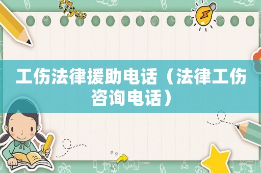 工傷法律援助電話（法律工傷咨詢電話）