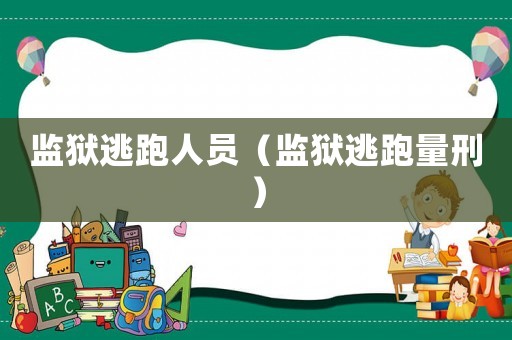 監獄逃跑人員（監獄逃跑量刑）