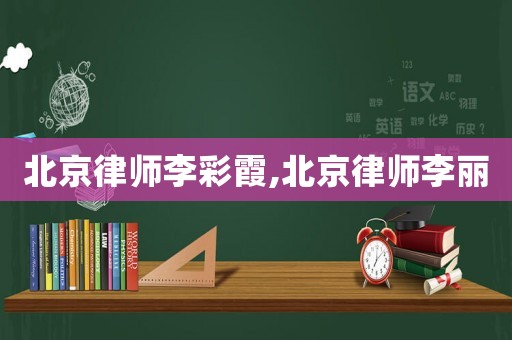 北京律師李彩霞,北京律師李麗