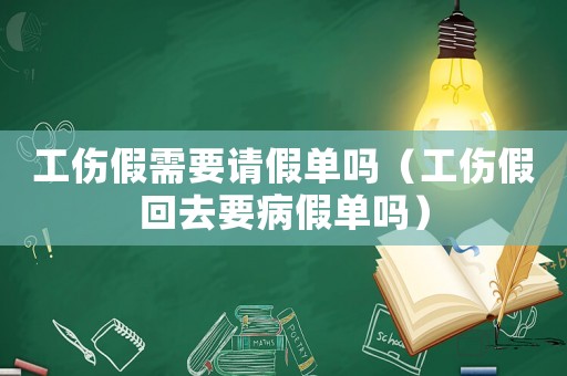 工傷假需要請假單嗎（工傷假回去要病假單嗎）