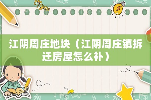 江陰周莊地塊（江陰周莊鎮拆遷房屋怎么補）