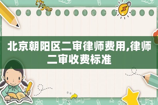 北京朝陽(yáng)區(qū)二審律師費(fèi)用,律師二審收費(fèi)標(biāo)準(zhǔn)