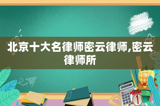 北京十大名律師密云律師,密云律師所