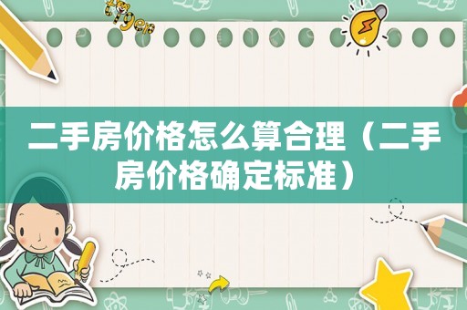 二手房價格怎么算合理（二手房價格確定標準）