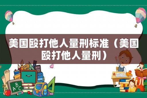 美國毆打他人量刑標準（美國毆打他人量刑）