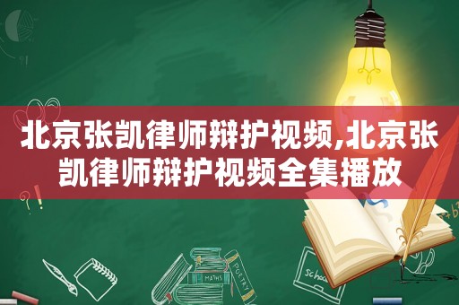北京張凱律師辯護視頻,北京張凱律師辯護視頻全集播放