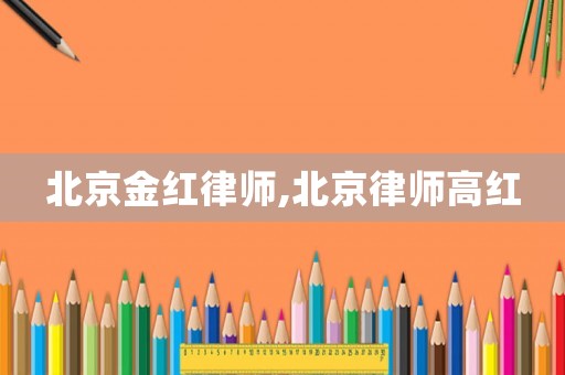 北京金紅律師,北京律師高紅
