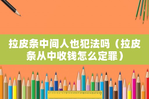 拉皮條中間人也犯法嗎（拉皮條從中收錢怎么定罪）