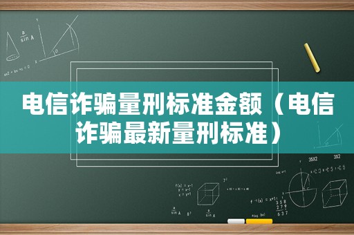 電信詐騙量刑標準金額（電信詐騙最新量刑標準）