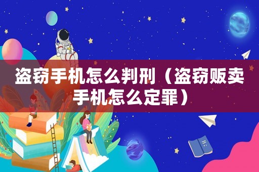 盜竊手機怎么判刑（盜竊販賣手機怎么定罪）