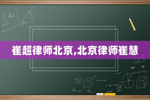 崔超律師北京,北京律師崔慧