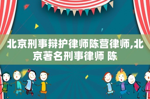 北京刑事辯護律師陳營律師,北京著名刑事律師 陳