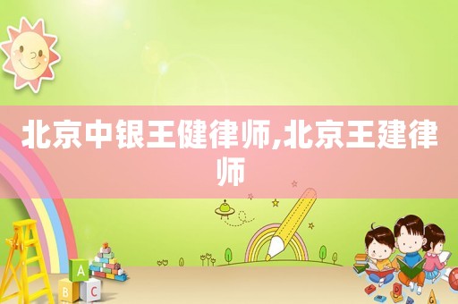 北京中銀王健律師,北京王建律師
