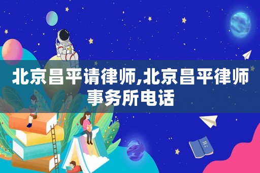 北京昌平請律師,北京昌平律師事務所電話