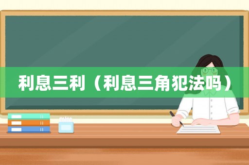 利息三利（利息三角犯法嗎）