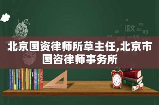 北京國資律師所草主任,北京市國咨律師事務所