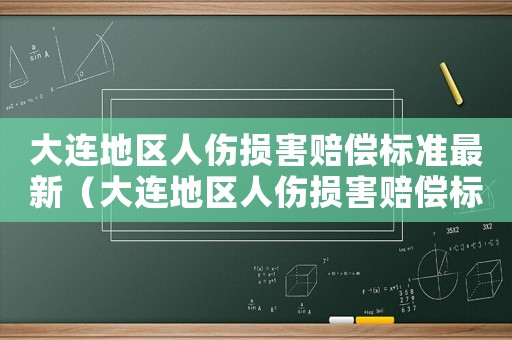 大連地區人傷損害賠償標準最新（大連地區人傷損害賠償標準）