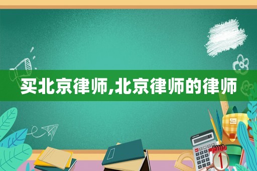 買北京律師,北京律師的律師