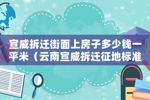 宣威拆遷街面上房子多少錢一平米（云南宣威拆遷征地標準）