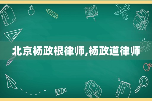 北京楊政根律師,楊政道律師
