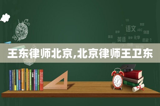 王東律師北京,北京律師王衛東