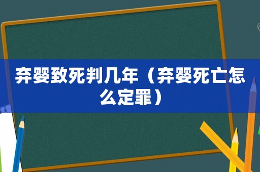 棄嬰致死判幾年（棄嬰死亡怎么定罪）