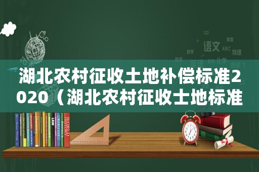 湖北農村征收土地補償標準2020（湖北農村征收士地標準）