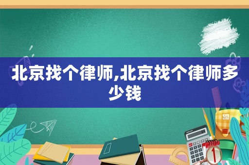 北京找個律師,北京找個律師多少錢