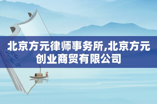 北京方元律師事務(wù)所,北京方元創(chuàng)業(yè)商貿(mào)有限公司