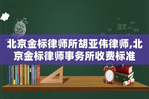 北京金標律師所胡亞偉律師,北京金標律師事務所收費標準