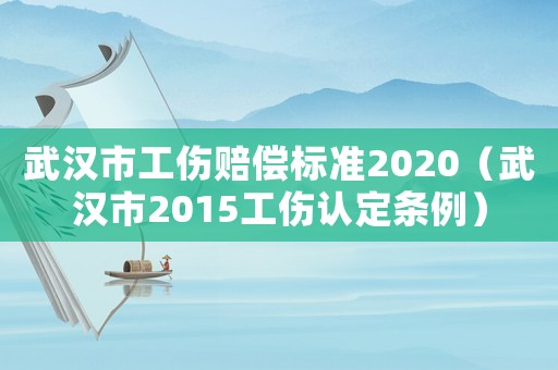 武漢市工傷賠償標準2020（武漢市2015工傷認定條例）