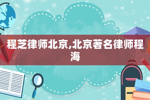 程芝律師北京,北京著名律師程海