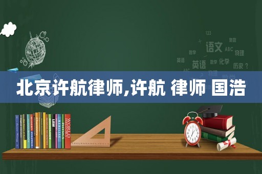 北京許航律師,許航 律師 國浩