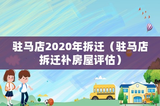 駐馬店2020年拆遷（駐馬店拆遷補(bǔ)房屋評(píng)估）