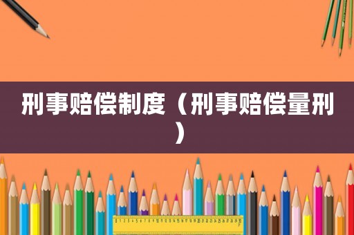 刑事賠償制度（刑事賠償量刑）