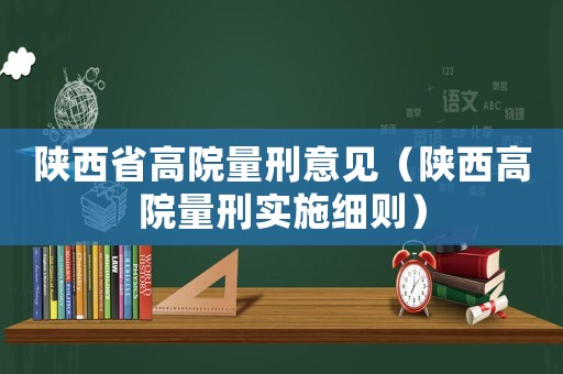 陜西省高院量刑意見（陜西高院量刑實施細則）