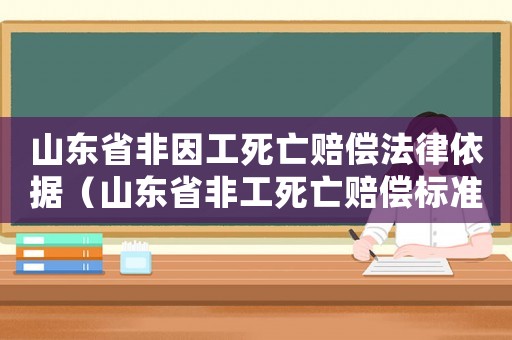 山東省非因工死亡賠償法律依據(jù)（山東省非工死亡賠償標準2015）