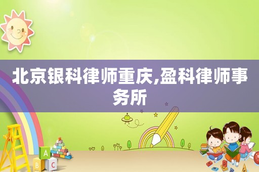 北京銀科律師重慶,盈科律師事務所
