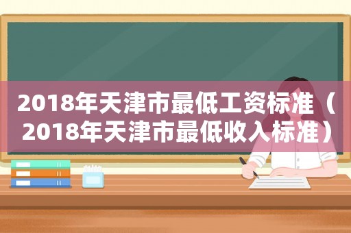2018年天津市最低工資標準（2018年天津市最低收入標準）