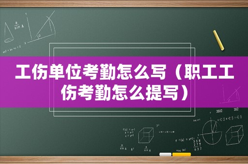 工傷單位考勤怎么寫（職工工傷考勤怎么提寫）