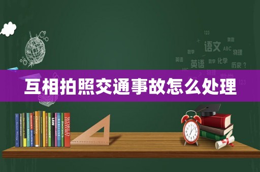 互相拍照交通事故怎么處理