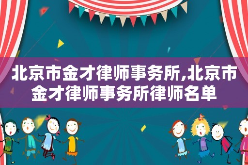 北京市金才律師事務所,北京市金才律師事務所律師名單