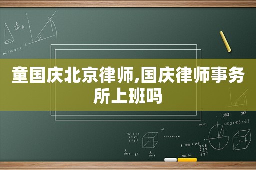 童國慶北京律師,國慶律師事務所上班嗎