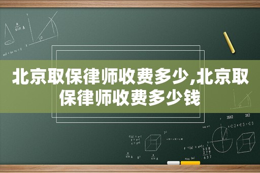 北京取保律師收費多少,北京取保律師收費多少錢