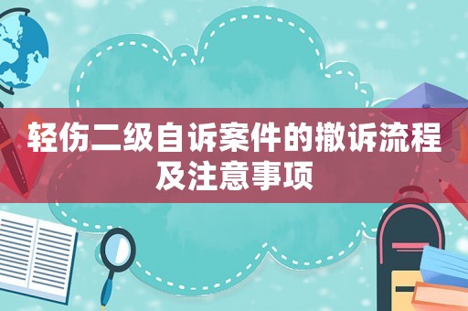 輕傷二級自訴案件的撤訴流程及注意事項