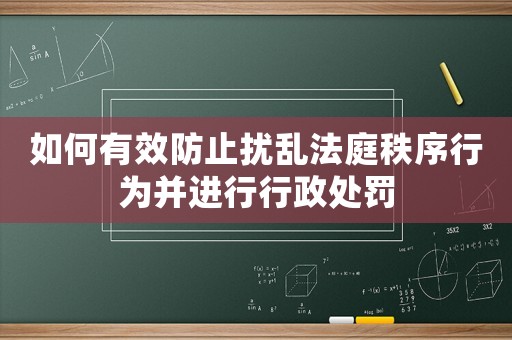 如何有效防止擾亂法庭秩序行為并進(jìn)行行政處罰